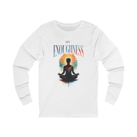 My Enoughness Unisex Long Sleeve Tee - Mindfulness & Meditation Shirt