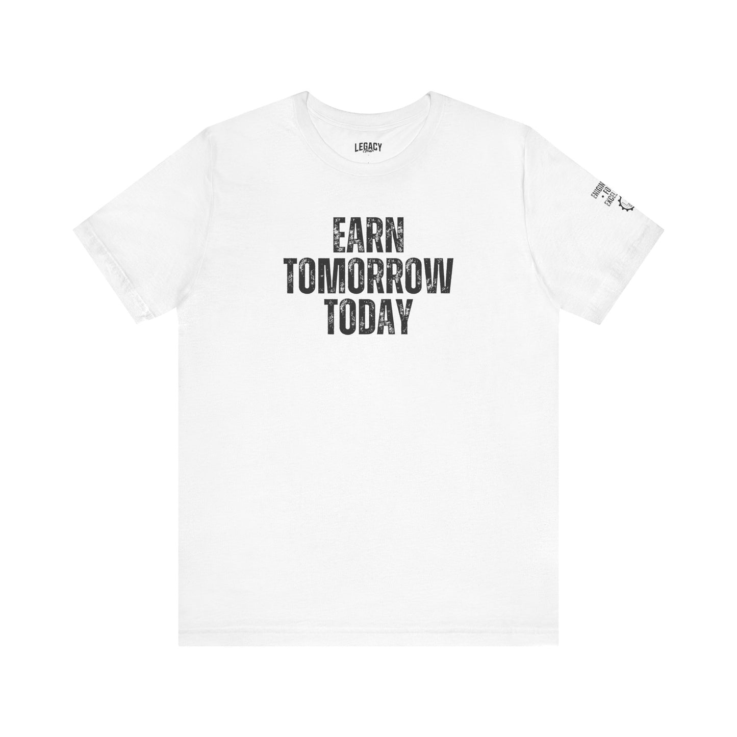 EARN TOMORROW TODAY | Engineered for Excellence Tee