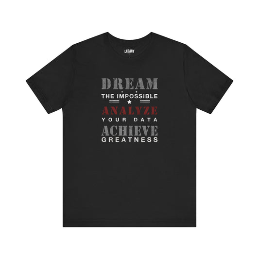 Analyze Your Data - Achieve Greatness Motivational Tee - Dream the Impossible Unisex Jersey Short Sleeve Shirt