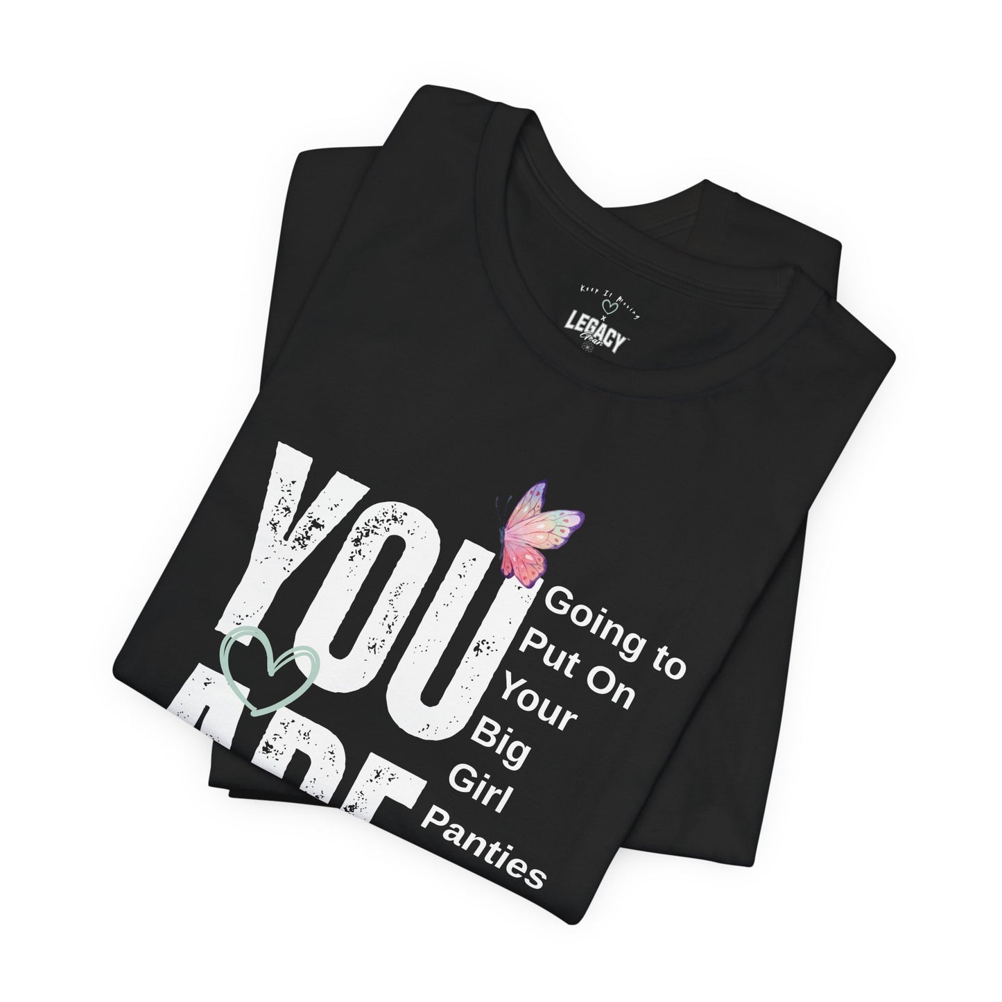 YOU ARE… Big Girl Panties Tee – Keep It Moving x Legacy Gear Collaboration