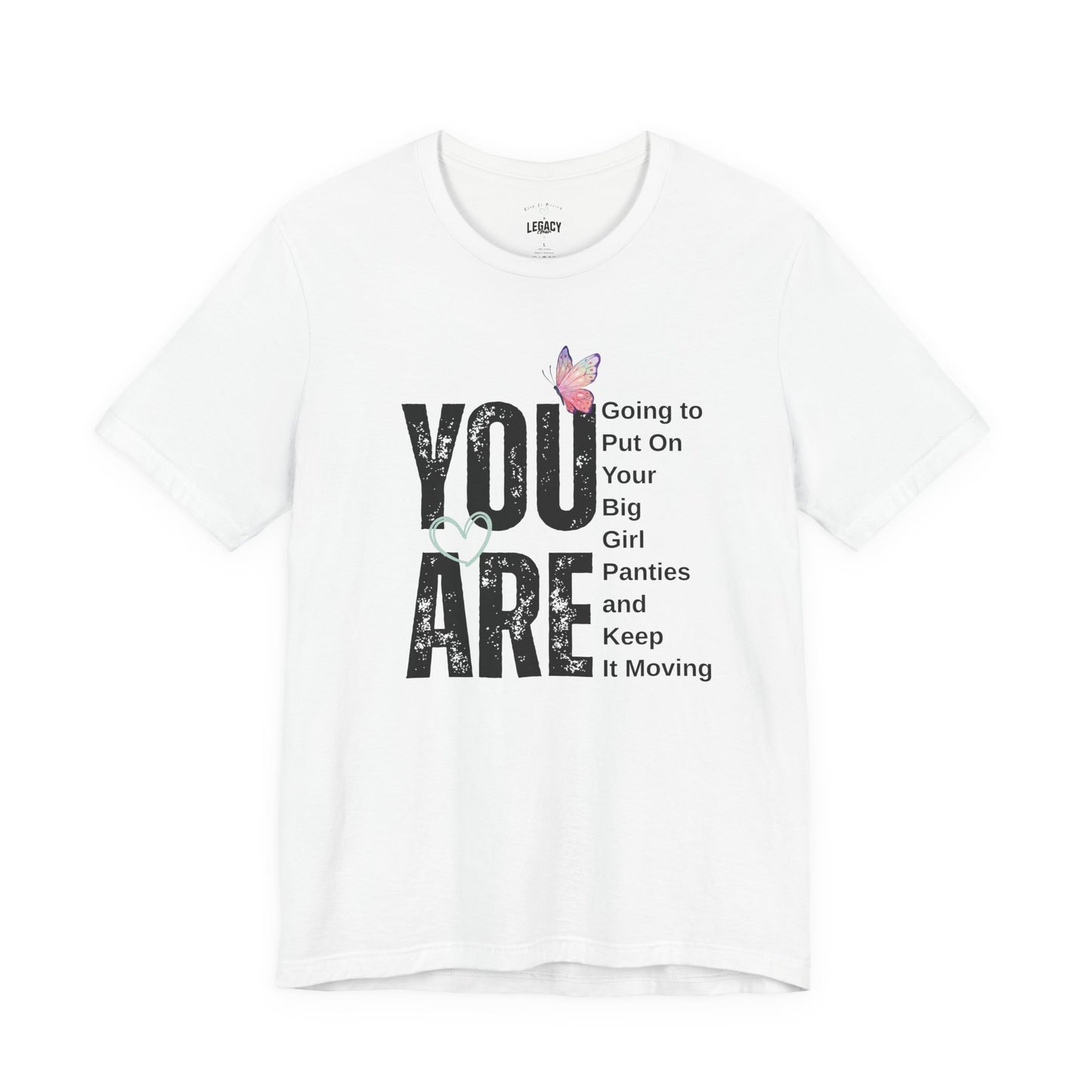 YOU ARE… Big Girl Panties Tee – Keep It Moving x Legacy Gear Collaboration