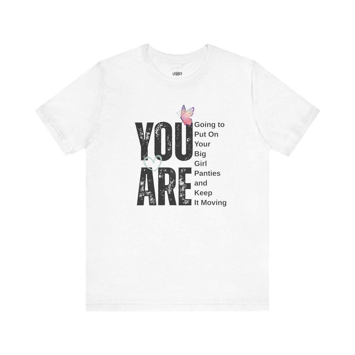 YOU ARE… Big Girl Panties Tee – Keep It Moving x Legacy Gear Collaboration