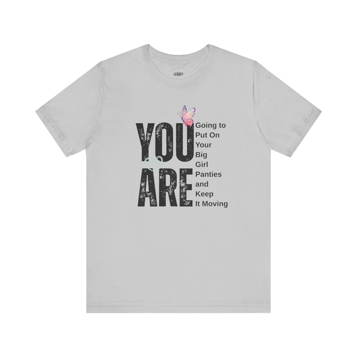 YOU ARE… Big Girl Panties Tee – Keep It Moving x Legacy Gear Collaboration