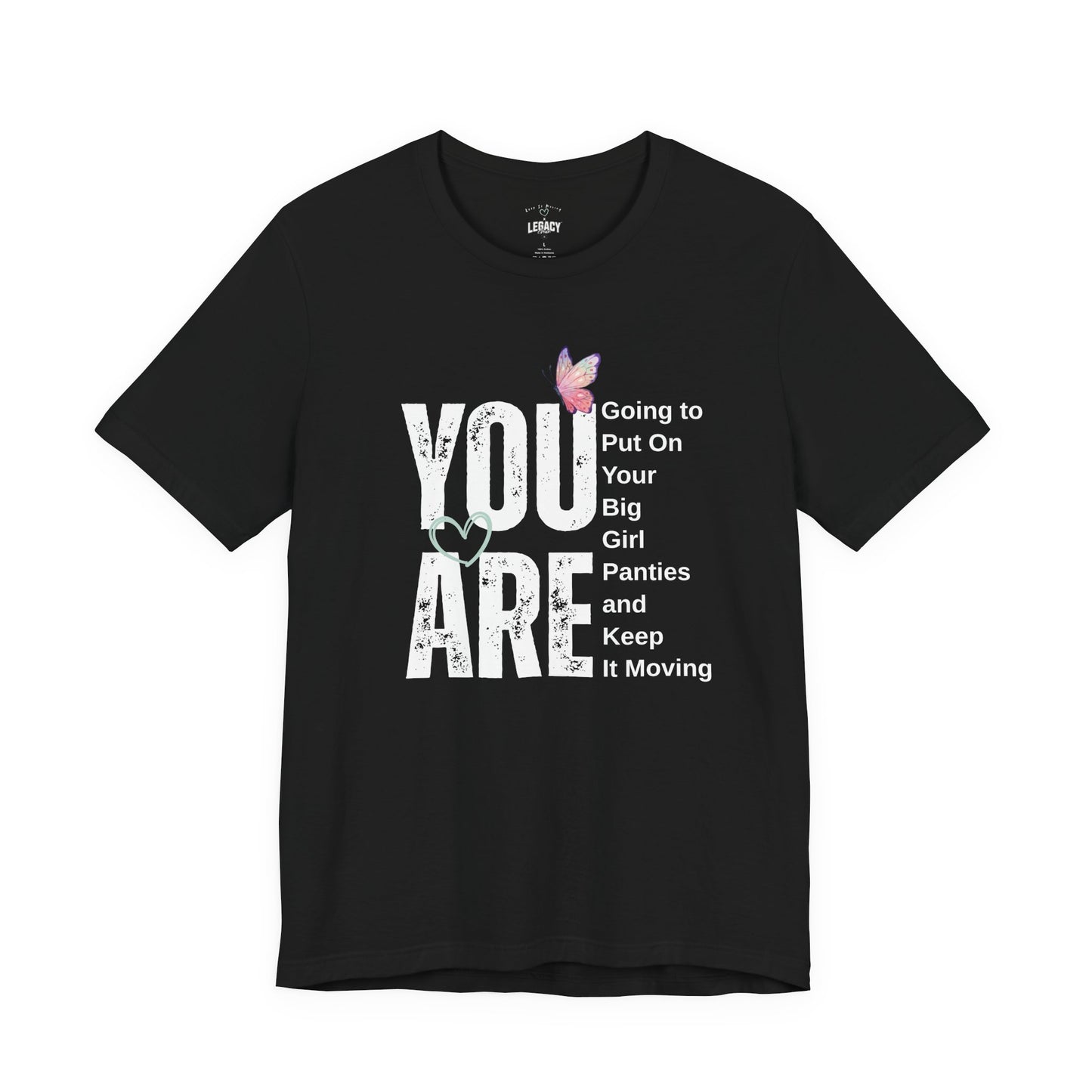 YOU ARE… Big Girl Panties Tee – Keep It Moving x Legacy Gear Collaboration